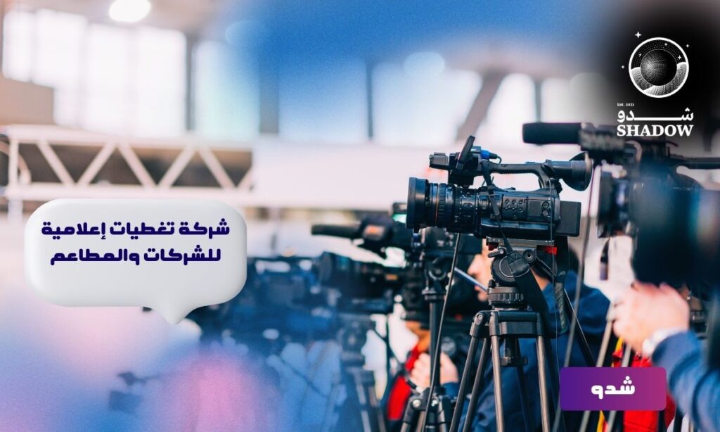 كيف تختار أفضل شركة تغطيات إعلامية للشركات والمطاعم؟ 