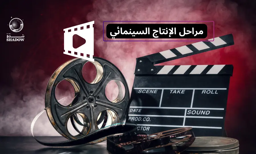 خطوات الإنتاج السينمائي - مراحل إنتاج الفيلم السينمائي
