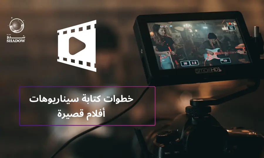 خطوات كتابة سيناريوهات أفلام قصيرة